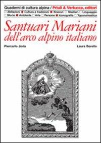 Santuari mariani dell'arco alpino italiano - Piercarlo Jorio, Claudia Borello - Libro Priuli & Verlucca 2008, Quaderni di cultura alpina | Libraccio.it