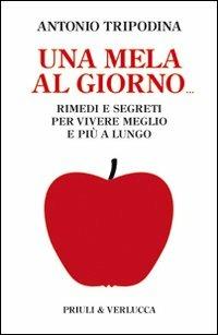 Una mela al giorno. Rimedi e segreti per vivere meglio e più a lungo - Antonio Tripodina - Libro Priuli & Verlucca 2010, Paradigma | Libraccio.it