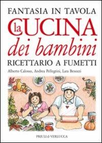 La cucina dei bambini. Fantasia in tavola. Ricettario a fumetti - Alberto Calosso, Andrea Pellegrini, Lara Besozzi - Libro Priuli & Verlucca 2009 | Libraccio.it