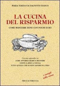 La cucina del risparmio. Come mangiare bene con pochi euro - M. Teresa Vaudagnotto Bianco - Libro Priuli & Verlucca 2011, Fuori Collana | Libraccio.it