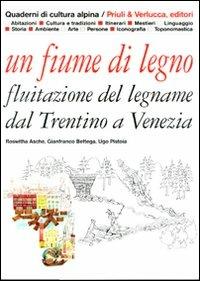 Un fiume di legno. Fluitazione del legname dal Trentino a Venezia - Roswitha Asche, Gianfranco Bettega, Ugo Pistoia - Libro Priuli & Verlucca 2010, Quaderni di cultura alpina | Libraccio.it