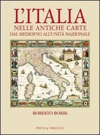 L' Italia nelle antiche carte dal Medioevo all'unità nazionale - Roberto Borri - Libro Priuli & Verlucca 2010, Antica cartografia | Libraccio.it
