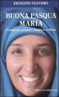 Buona Pasqua Maria. Confidenze, pensieri, preghiere a Maria - Ernesto Olivero - Libro Priuli & Verlucca 2011, Fuori Collana | Libraccio.it