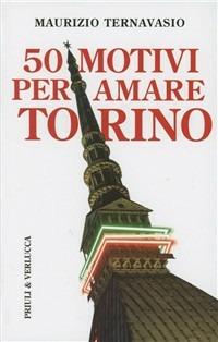 50 motivi per amare Torino - Maurizio Ternavasio - Libro Priuli & Verlucca 2011, Schema libero | Libraccio.it