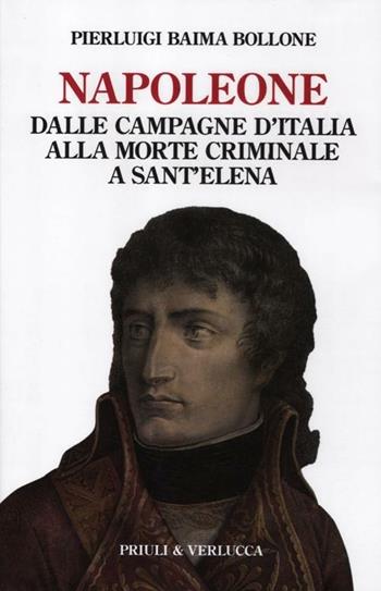 Napoleone. Dalle campagne d'Italia alla morte criminale a Sant'Elena - Pierluigi Baima Bollone - Libro Priuli & Verlucca 2012, Paradigma | Libraccio.it
