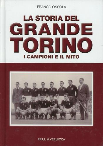 La storia del grande Torino. I campioni e il mito - Franco Ossola - Libro Priuli & Verlucca 2013 | Libraccio.it