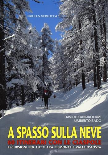A spasso sulla neve. 60 itinerari con le ciaspole. Escursioni per tutti tra Piemonte e Valle d'Aosta. Ediz. illustrata - Umberto Bado, Davide Zangirolami - Libro Priuli & Verlucca 2012, Guide e manuali | Libraccio.it