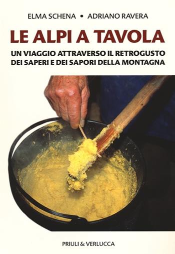 Le Alpi a tavola. Un viaggio attraverso il retrogusto dei saperi e dei sapori della montagna - Elma Schena, Adriano Ravera - Libro Priuli & Verlucca 2012 | Libraccio.it