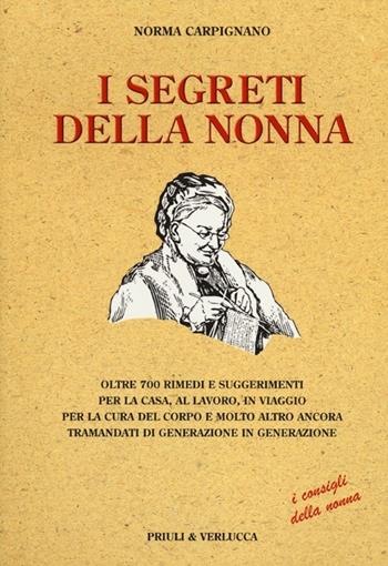 I segreti della nonna. Oltre 700 rimedi e suggerimenti per la casa, al lavoro, in viaggio per la cura del corpo e molto altro ancora tramandati di generazione... - Norma Carpignano - Libro Priuli & Verlucca 2012, Guide e manuali | Libraccio.it