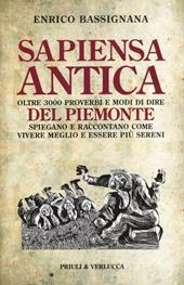 Sapiensa antica. Oltre 3000 proverbi e modi di dire del Piemonte spiegano e raccontano come vivere meglio e essere più sereni