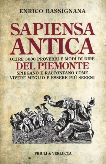 Sapiensa antica. Oltre 3000 proverbi e modi di dire del Piemonte spiegano e raccontano come vivere meglio e essere più sereni - Enrico Bassignana - Libro Priuli & Verlucca 2012, Schema libero | Libraccio.it