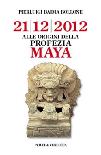 Alle origini della profezia Maya. 21/12/2012 - Pierluigi Baima Bollone - Libro Priuli & Verlucca 2012, Paradigma | Libraccio.it