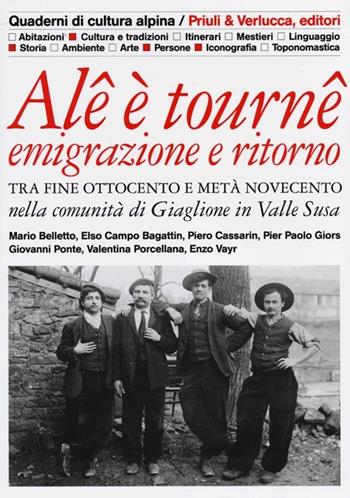 Alê è tournê. Emigrazione e ritorno. Tra fine Ottocento e metà Novecento nella comunità di Giaglione in Valle Susa  - Libro Priuli & Verlucca 2012, Quaderni di cultura alpina | Libraccio.it