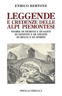 Leggende e credenze delle alpi piemontesi. Storie di demoni e di santi di desposti e di amanti di belve e di spiriti - Enrico Bertone - Libro Priuli & Verlucca 2013, Schema libero | Libraccio.it