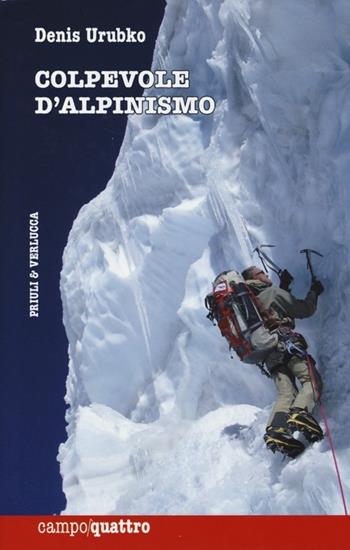 Colpevole d'alpinismo - Denis Urubko - Libro Priuli & Verlucca 2013, Campo quattro | Libraccio.it