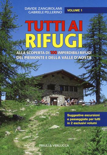 Tutti ai rifugi. Alla scoperta di 100 imperdibili rifugi del Piemonte e della Valle d'Aosta. Vol. 1 - Davide Zangirolami, Gabriele Pellerino - Libro Priuli & Verlucca 2014 | Libraccio.it