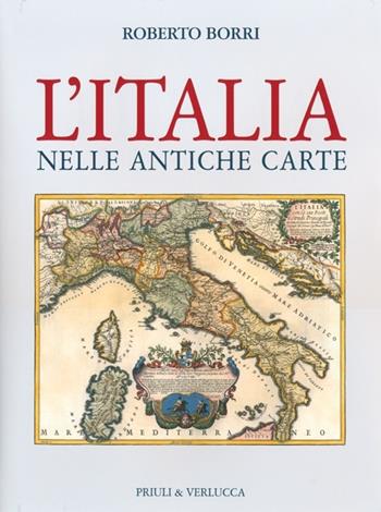 L'Italia nelle antiche carte. Ediz. illustrata - Roberto Borri - Libro Priuli & Verlucca 2013, Antica cartografia | Libraccio.it