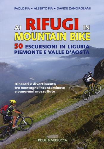 Ai rifugi in mountain bike. 50 escursioni in Liguria, Piemonte e Valle d'Aosta - Alberto Pia, Paolo Pia, Davide Zangirolami - Libro Priuli & Verlucca 2015 | Libraccio.it