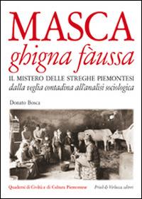 Masca ghigna fàussa. Il mistero delle streghe piemontesi dalla veglia contadina all'analisi sociologica - Donato Bosca - Libro Priuli & Verlucca 2014 | Libraccio.it