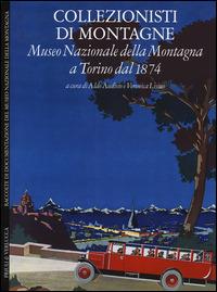 Collezionisti di montagne. Museo Nazionale della Montagna a Torino dal 1874. Ediz. italiana e inglese  - Libro Priuli & Verlucca 2014 | Libraccio.it