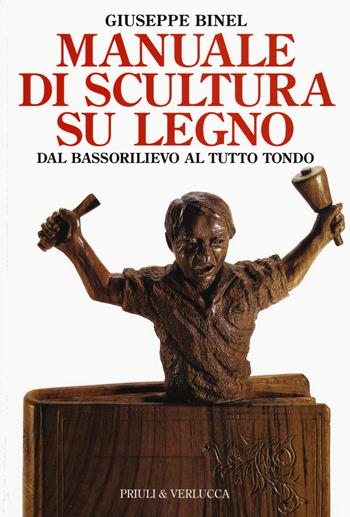 Manuale di scultura su legno. Dal bassorilievo al tutto tondo - Giuseppe Binel - Libro Priuli & Verlucca 2015, Guide e manuali | Libraccio.it