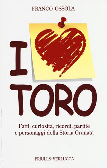 I love Toro. Fatti, curiosità, ricordi, partite e personaggi della storia granata - Franco Ossola - Libro Priuli & Verlucca 2015, Schema libero | Libraccio.it