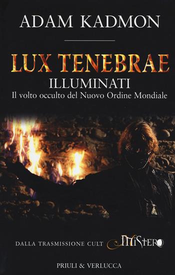 Lux tenebrae. Illuminati. Il volto occulto del nuovo ordine mondiale - Adam Kadmon - Libro Priuli & Verlucca 2016 | Libraccio.it