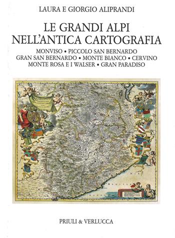 Le grandi Alpi nell'antica cartografia. Monviso. Piccolo San Bernardo. Gran San Bernardo. Monte Bianco. Cervino. Monte Rosa e i Walser. Gran Paradiso - Laura Aliprandi, Giorgio Aliprandi - Libro Priuli & Verlucca 2015, Antica cartografia | Libraccio.it