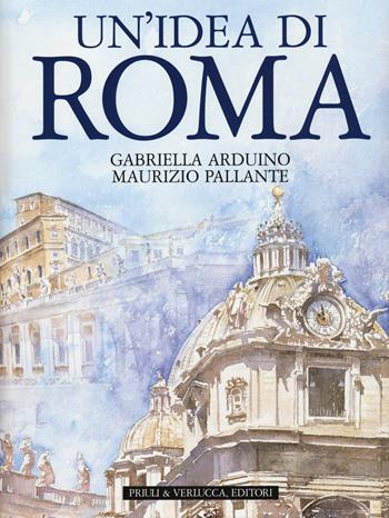 Un' idea di Roma. Ediz. illustrata - Gabriella Arduino, Maurizio Pallante - Libro Priuli & Verlucca 2015, Babelis turris | Libraccio.it