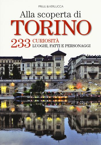 Alla scoperta di Torino. 233 curiosità, luoghi, fatti e personaggi  - Libro Priuli & Verlucca 2015 | Libraccio.it
