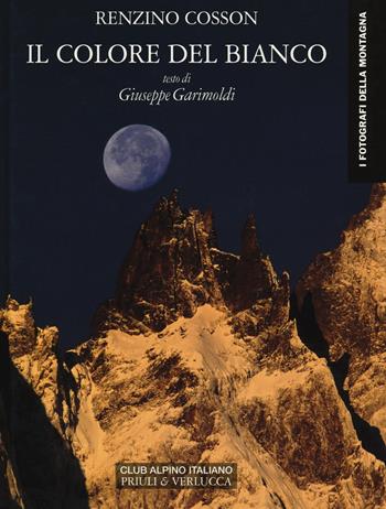 Il colore del bianco - Renzino Cosson, Giuseppe Garimoldi - Libro Priuli & Verlucca 2016, I fotografi della montagna | Libraccio.it