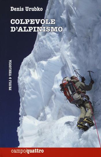 Colpevole d'alpinismo - Denis Urubko - Libro Priuli & Verlucca 2016, Campo quattro | Libraccio.it
