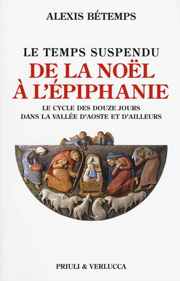 Le temps suspendu. De la Noël à l'Épiphanie. Le cycle des douze jours dans la Vallée d'Aoste et d'ailleurs - Alexis Bétemps - Libro Priuli & Verlucca 2017, Schema libero | Libraccio.it