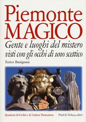 Piemonte magico. Gente e luoghi del mistero visti con gli occhi di uno scettico