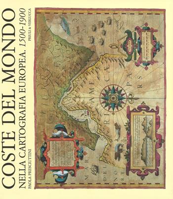 Coste del mondo nella cartografia europea (1500-1900) - Paola Presciuttini - Libro Priuli & Verlucca 2016, Antica cartografia | Libraccio.it