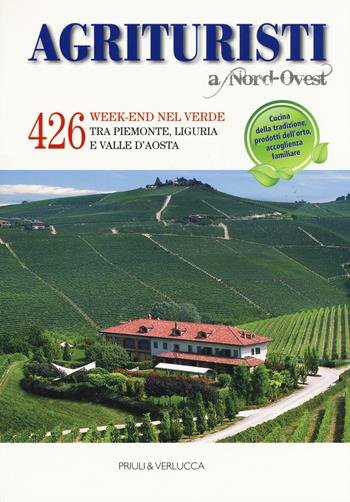 Agriturismi A Nord-Ovest. 426 week-end nel verde tra Piemonte, Liguria e Valle d'Aosta - Roberto Thöni - Libro Priuli & Verlucca 2017, Guide e manuali | Libraccio.it