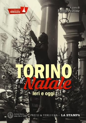 Torino e il Natale. Ieri e oggi. La città per immagini. Ediz. a colori  - Libro Priuli & Verlucca 2017 | Libraccio.it