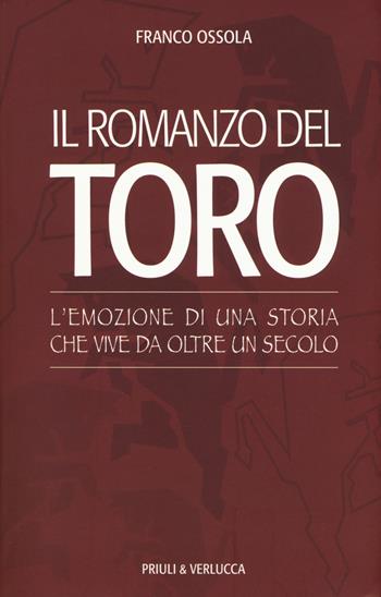 Il romanzo del Toro. L'emozione di una storia che vive da oltre un secolo - Franco Ossola - Libro Priuli & Verlucca 2017, Schema libero | Libraccio.it