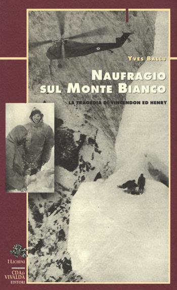 Naufragio sul Monte Bianco. La tragedia di Vincendon ed Henry - Yves Ballu - Libro Priuli & Verlucca 2017, I licheni | Libraccio.it