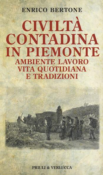 Civiltà contadina in Piemonte. Ambiente lavoro vita quotidiana e tradizioni - Enrico Bertone - Libro Priuli & Verlucca 2017, Schema libero | Libraccio.it