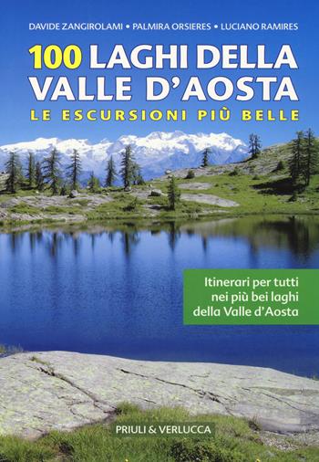 100 laghi della Valle d'Aosta. Le escursioni più belle - Davide Zangirolami, Palmira Orsieres, Luciano Ramirez - Libro Priuli & Verlucca 2018, Guide e manuali | Libraccio.it