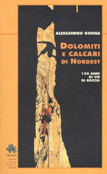 Dolomiti e calcari di Nordest. 150 anni di vie di roccia - Alessandro Gogna - Libro Priuli & Verlucca 2017, I licheni | Libraccio.it