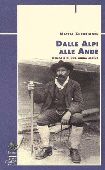 Dalle Alpi alle Ande. Memorie di una guida alpina - Mattia Zurbriggen - Libro Priuli & Verlucca 2017, I licheni | Libraccio.it