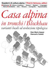 Casa alpina in tronchi/blockbau. Varianti locali ed evoluzione tipologica. Ediz. illustrata