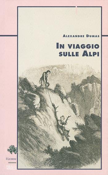 In viaggio sulle Alpi - Alexandre Dumas - Libro Priuli & Verlucca 2018, I licheni | Libraccio.it