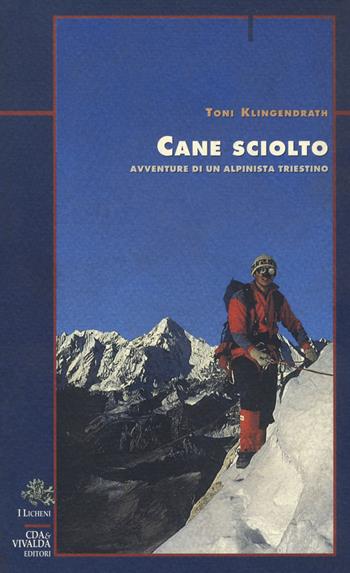 Cane sciolto. Avventure di un alpinista triestino - Toni Klingendrath - Libro Priuli & Verlucca 2018, Licheni | Libraccio.it
