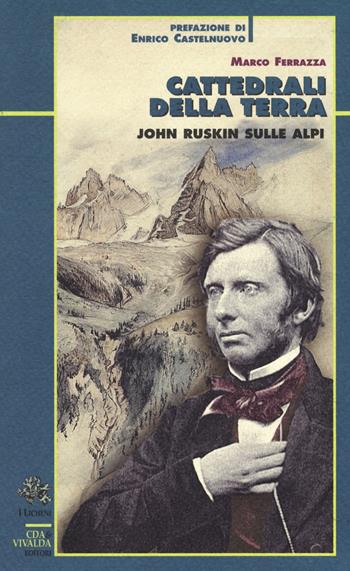 Cattedrali della terra. John Ruskin sulle Alpi - Marco Ferrazza - Libro I Licheni Priuli & Verlucca 2018 | Libraccio.it
