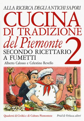 Cucina di tradizione del Piemonte. Alla ricerca degli antichi sapori. Ricettario a fumetti. Vol. 2 - Alberto Calosso, Celestino Revello - Libro Priuli & Verlucca 2018, Quaderni di civiltà e cultura piemontese | Libraccio.it