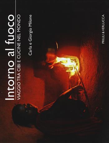 Intorno al fuoco. Viaggio tra cibi e cucine nel mondo. Ediz. illustrata - Carla Milone, Giorgio Milone - Libro Priuli & Verlucca 2018, Licheni | Libraccio.it