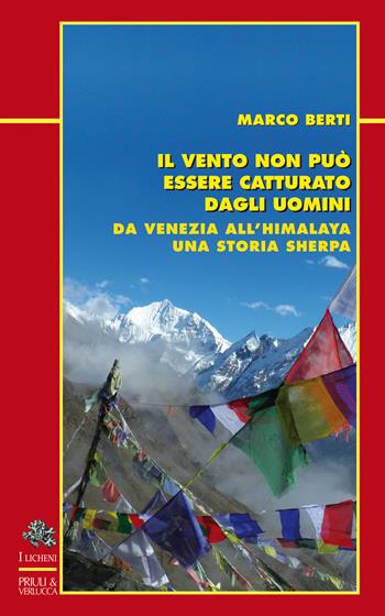 Il vento non può essere catturato dagli uomini. Da Venezia all'Himalaya, una storia sherpa - Marco Berti - Libro Priuli & Verlucca 2018, Licheni | Libraccio.it